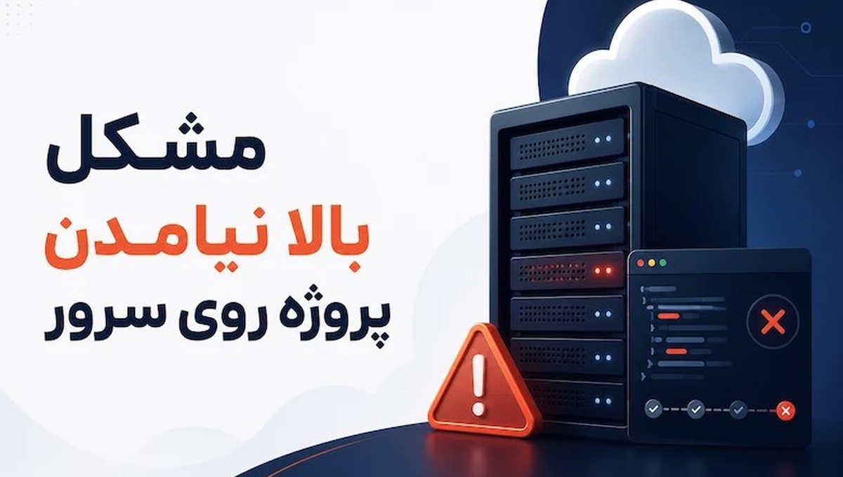 مشکل بالا نیامدن پروژه روی سرور: ۶ دلیل رایج و راه‌حل قطعی هرکدام
